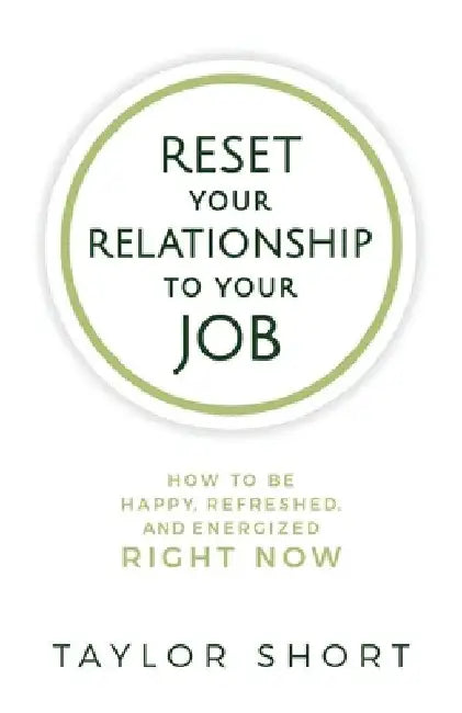 Reset Your Relationship to Your Job: How to Be Happy, Refreshed, and Energized Right Now by Alex Floyd-Douglass