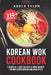Korean Wok Cookbook: 3 Books In 1: Over 250 Easy To Make Recipes For Wok Dishes Korean And Asian Style by Adele Tyler