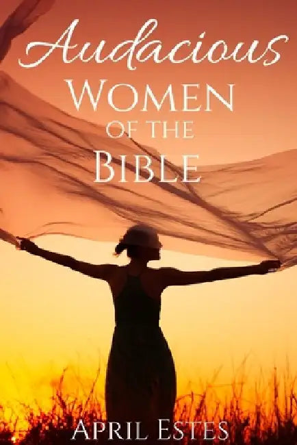 Audacious Women of the Bible by April Estes