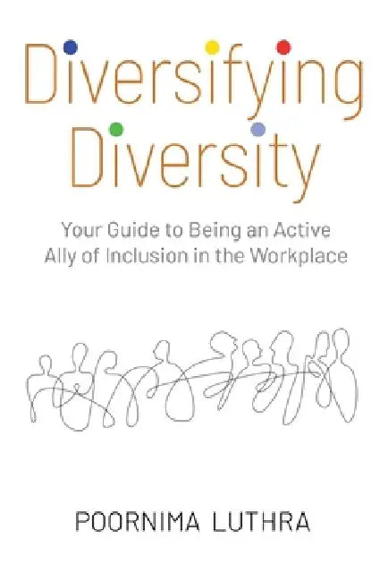 Diversifying Diversity: Your Guide to Being an Active Ally of Inclusion in the Workplace by Poornima Luthra