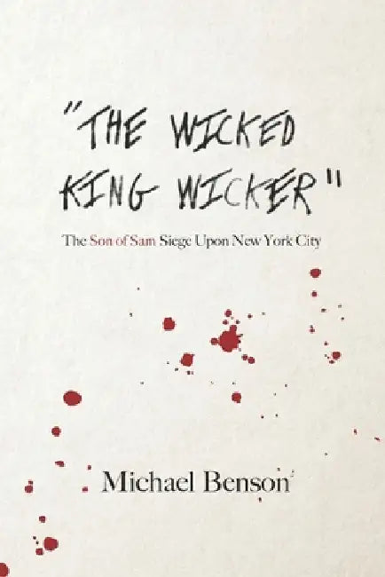 The Wicked King Wicker: The Son of Sam Siege Upon New York City by Michael Benson