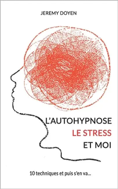 L'autohypnose, le stress et moi: 10 techniques et puis s'en va... by Doyen, Jérémy