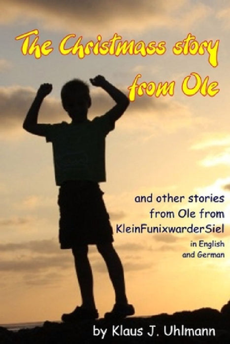 The Christmas story from Ole: an other stories from Ole from KleinfunixwarderSiel - in English and German by Klaus J. Uhlmann