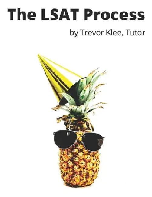 The LSAT Process: Tricky Questions and Detailed Explanations for Logical Reasoning, Reading Comprehension, and Logic Games by Trevor Klee