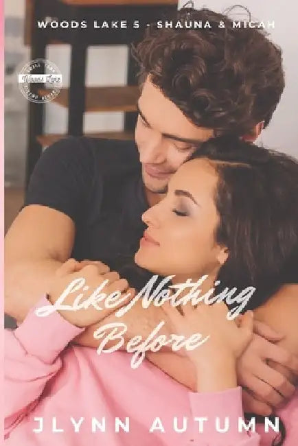 Like Nothing Before: (Woods Lake 5 - Shauna & Micah) by Jlynn Autumn