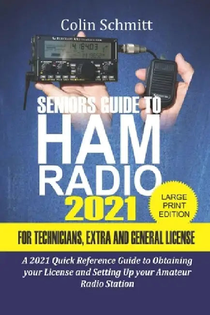 Seniors Guide to HAM Radio 2021 For Technicians, Extras and General License: A 2021 Quick Reference Guide to Obtaining License and Setting up your Ama by Colin Schmitt