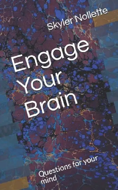 Engage Your Brain: Questions for your mind by Skyler B. Nollette