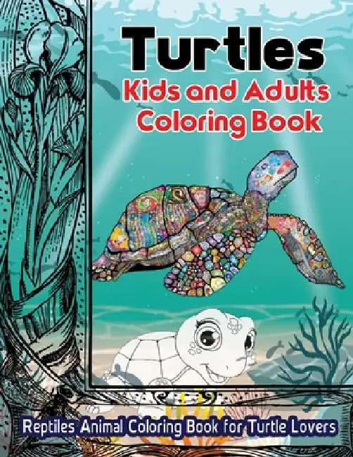 Turtles Kids and Adults Coloring Book: Reptiles Animal Coloring Book For Turtle Lovers by The Publish Hut
