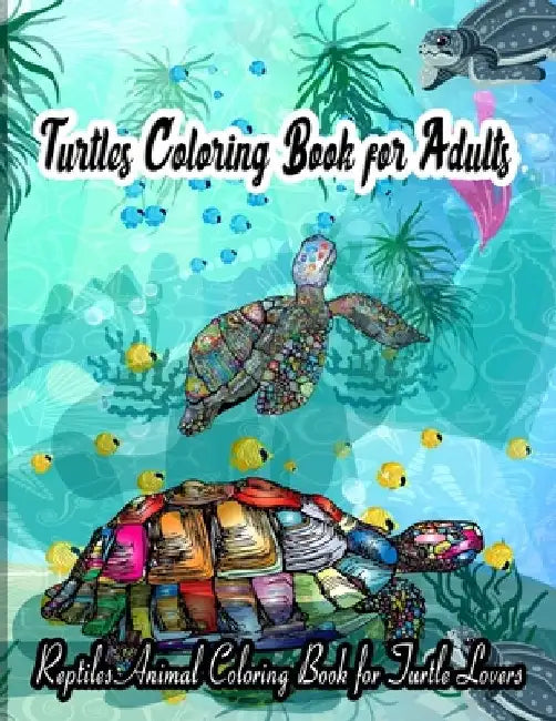 Turtles Coloring Book for Adults: Reptiles Animal Coloring Book for Turtle Lovers by The Publish Hut