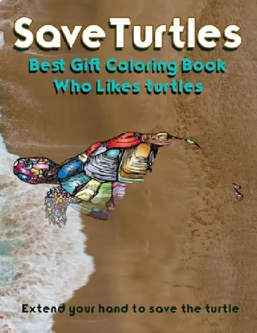 Save Turtles: Best Gift Coloring Book-Who Likes turtles Extend your hand to save the turtle by The Publish Hut
