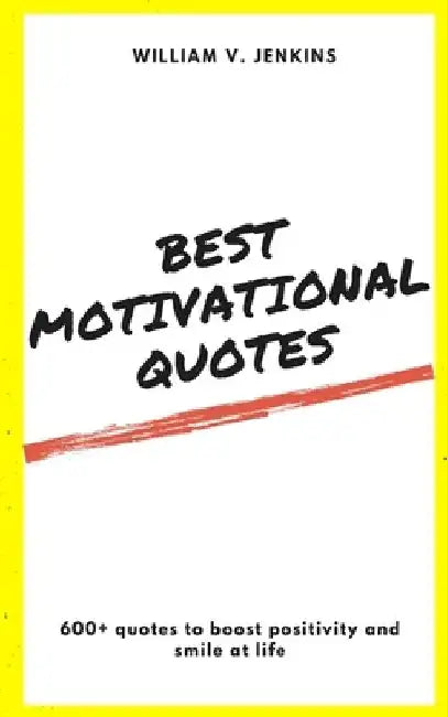 Best Motivational Quotes: 600+ quotes to boost positivity and smile at life by William V. Jenkins