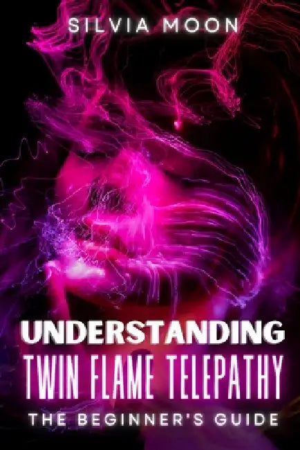 Understanding Twin Flame Telepathy: The Simple Spiritual Book For Beginners by Silvia Moon