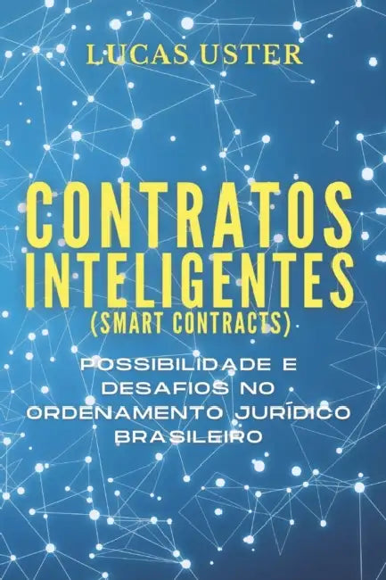 Contratos inteligentes (smart contracts): possibilidade e desafios no ordenamento jurídico brasileiro by Lucas Uster