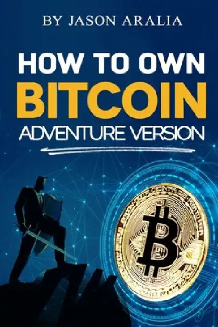 How to Own Bitcoin: Adventure Version by Jason Aralia