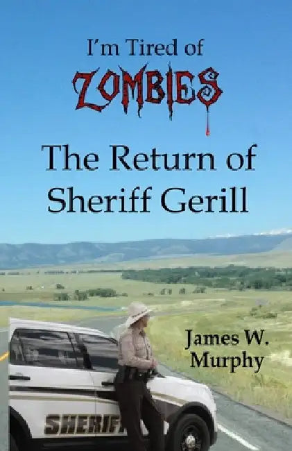 I'm Tired of Zombies: Return of Sheriff Gerill by James W. Murphy
