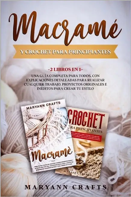 Macramé Y Crochet Para Principiantes: 2 Libros En 1: Una Guía Completa Para Todos, Con Explicaciones Detalladas Para Realizar Cualquier Trabajo. Proye by Crafts, Maryann