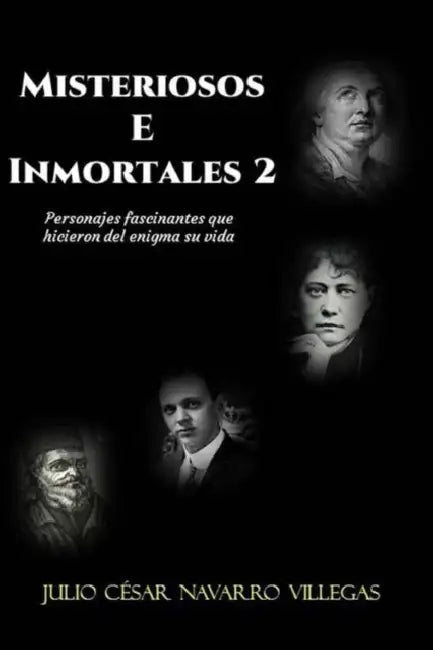 Misteriosos e inmortales 2: Personajes fascinantes que hicieron del enigma su vida by Julio César Navarro Villegas, Julio César Navarro Villegas