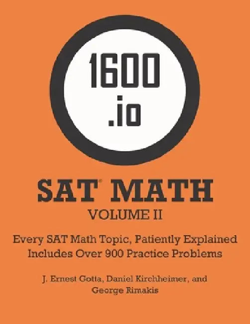 1600.io SAT Math Orange Book Volume II: Every SAT Math Topic, Patiently Explained by J. Ernest Gotta