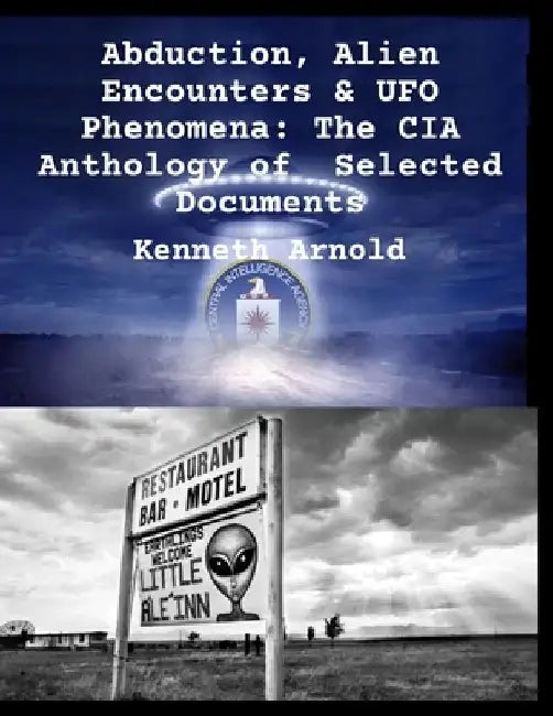 Abduction, Alien Encounters & UFO Phenomena: The CIA Anthology of Selected Documents by Kenneth Arnold