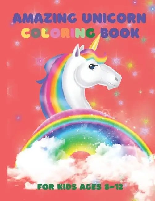 Amazing Unicorn Coloring Book: For Kids Ages 8-12: A Fantasy Coloring Book with Magical Unicorns, Beautiful Flowers, and Relaxing Fantasy Scenes (Uni by Usman Shakir