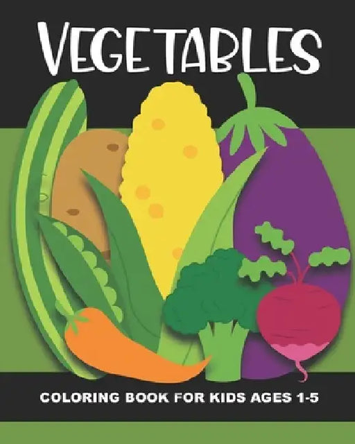 Vegetables Coloring Book for Kids Ages 1-5: Teach Healthy Eating Habits with this Fun & Simple Coloring Activity Book. Aimed at Preschoolers & Toddler by Years Truly