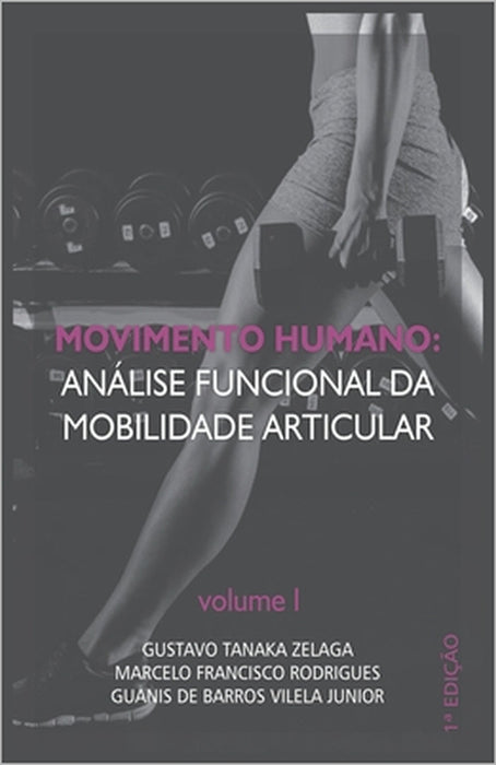 Movimento Humano: análise funcional da mobilidade articular: Volume I by Ricardo Pablo Passos, Gustavo Tanaka Zelaga, Marcelo Francisco Rodrigues