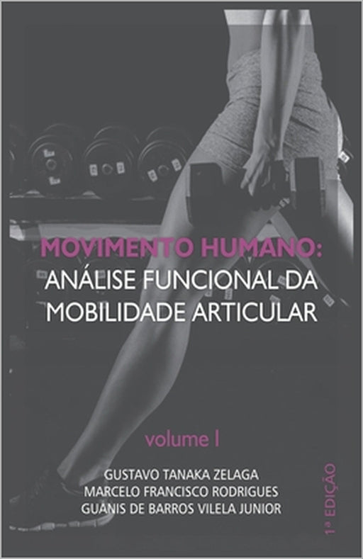 Movimento Humano: análise funcional da mobilidade articular: Volume I by Ricardo Pablo Passos, Gustavo Tanaka Zelaga, Marcelo Francisco Rodrigues