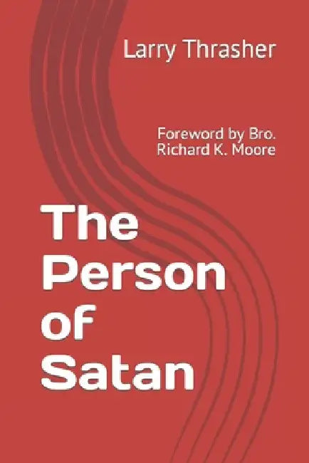 The Person of Satan: Foreword by Bro. Richard K. Moore by Larry L. Thrasher