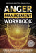 Anger Management Workbook: A Step by Step Guide to Take Control of Your Anger and Master Your Negative Emotions by Antonio Matteo Bruscella
