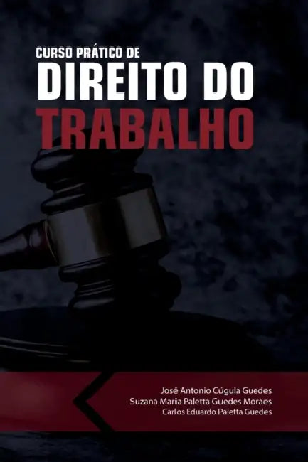 Curso Prático de Direito do Trabalho by Suzana Maria Paletta Guedes Moraes, Carlos Eduardo Paletta Guedes, José Antonio Cúgula Guedes
