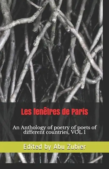 la fenêtre de paris: An Anthology of poetry of poets of different countries, VOL 1 by Zubier, Abu