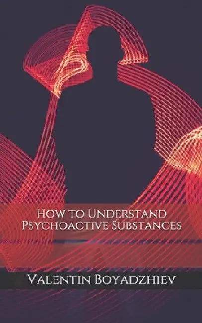 How to Understand Psychoactive Substances by Valentin Boyadzhiev