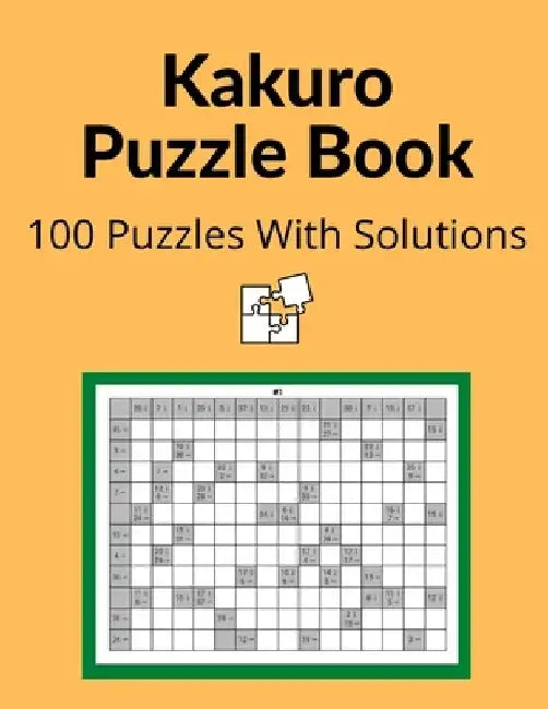 Kakuro Puzzle Book: Cross Sums Math Logic Puzzles For Adults - 100 Logic Puzzles With Solutions by Mad Puzzle Books