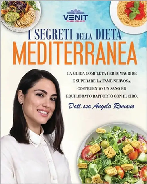 I Segreti della Dieta Mediterranea: La guida completa per dimagrire e superare la fame nervosa, costruendo un sano ed equilibrato rapporto con il cibo by Romano, Angela