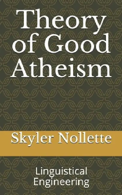 Theory of Good Atheism: Linguistical Engineering by Skyler B. Nollette