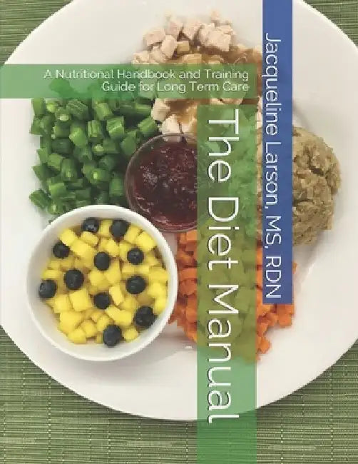 The Diet Manual: A Nutritional Handbook and Training Guide for Long Term Care by Rdn Larson