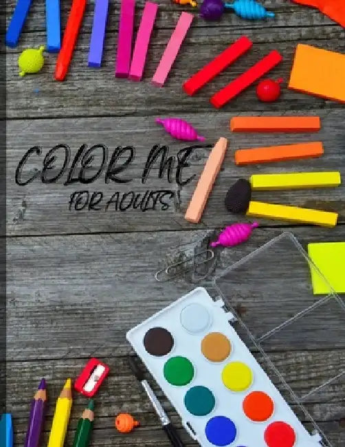 Color Me: For Adults: Creation is only limited by your imagination by Bj Books