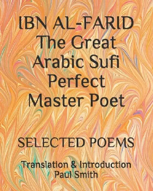 IBN AL-FARID The Great Arabic Sufi Perfect Master Poet: Selected Poems by Paul Smith