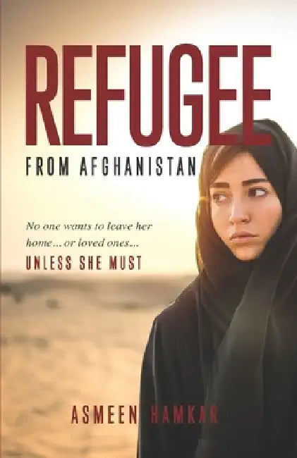 Refugee from Afghanistan: No one wants to leave her home... or loved ones... UNLESS SHE MUST. by Tereasa Shepherd