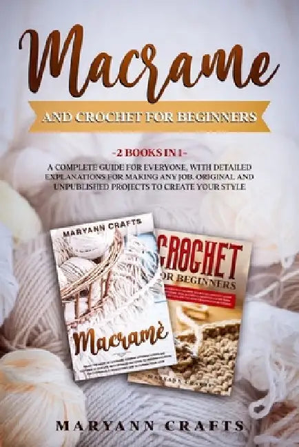 Macrame And Crochet For Beginners: 2 Books In 1: A Complete Guide For Everyone, With Detailed Explanations For Making Any Job. Original And Unpublishe by Maryann Crafts