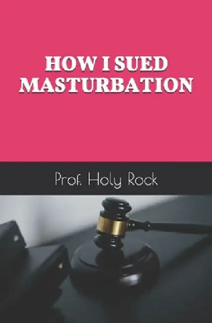 How I Sued Masturbation by Prof Holy Rock