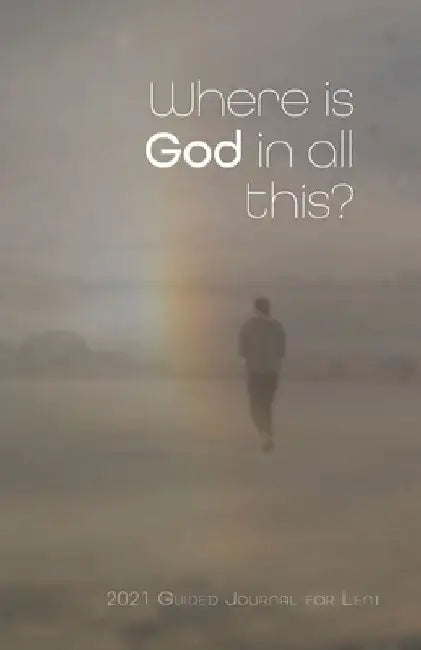 Where is God in all this?: 2021 Guided Journal for Lent by Shelia Watson