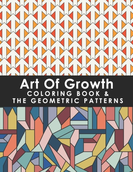 Art Of Growth Coloring Book & The Geometric Patterns: 50 Amazing Large Print Coloring Easy Patterns by Yelisa, Gilba