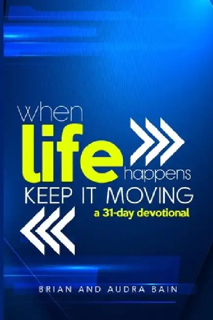 When Life Happens Keep it Moving: 31 Day Devotional by Audra J. Bain