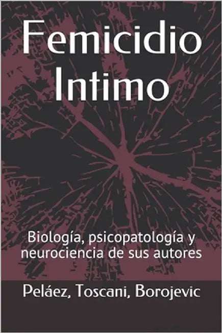Femicidio íntimo: Biología, psicopatología y neurociencia de sus autores by Toscani, Agustina