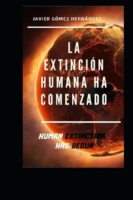 La Extinción Humana Ha Comenzado: Human Extinction Has Begun by Javier Gómez Hernández