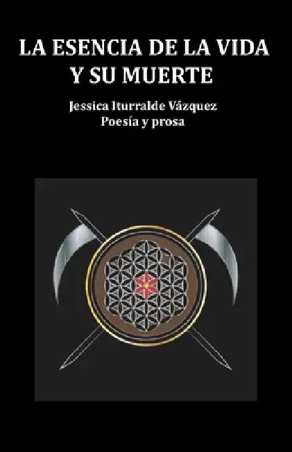 La Esencia de la Vida Y Su Muerte: Poesía Y Prosa by Jessica Iturralde Vázquez