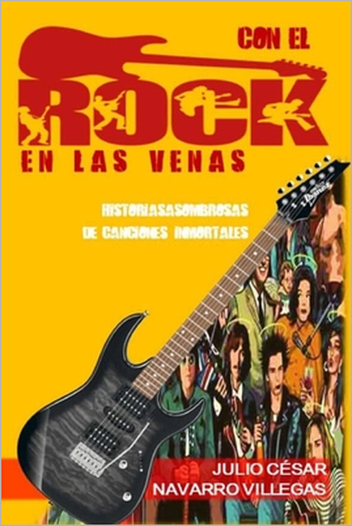 Con el rock en las venas: Historias asombrosas de canciones inmortales by Julio César Navarro Villegas, Julio César Navarro Villegas