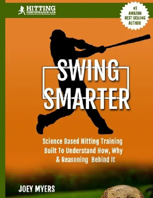 Swing Smarter: Science Based Hitting Training Built To Understand How, Why, & Reasoning Behind It by Joey Myers