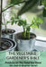The Vegetable Gardener's Bible: Produce All The Food You Need On Just A Quarter Acre!: Vegetable Gardening For Beginners by Dalton Maranda